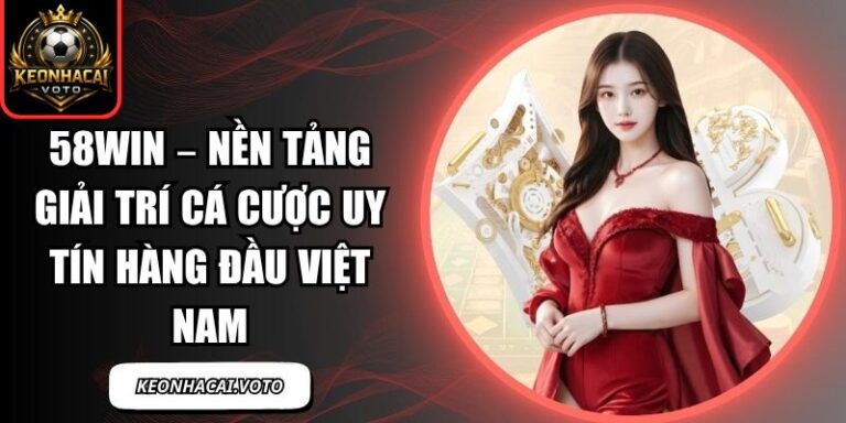 58win – Nền Tảng Giải Trí Cá Cược uy tín Hàng Đầu Việt Nam 9 58win
