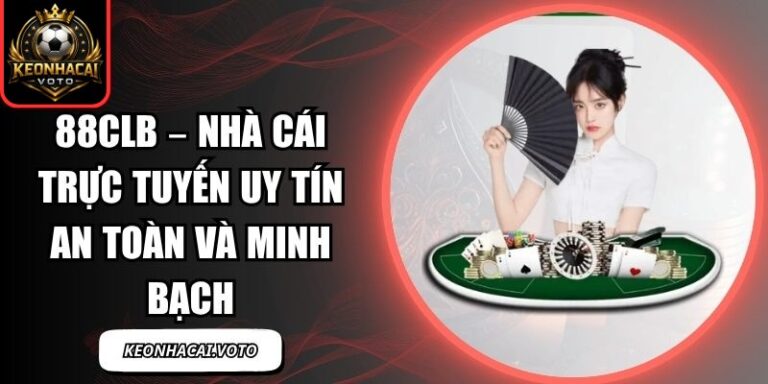 88CLB – Nhà Cái Trực Tuyến Uy Tín An Toàn Và Minh Bạch 3 88CLB