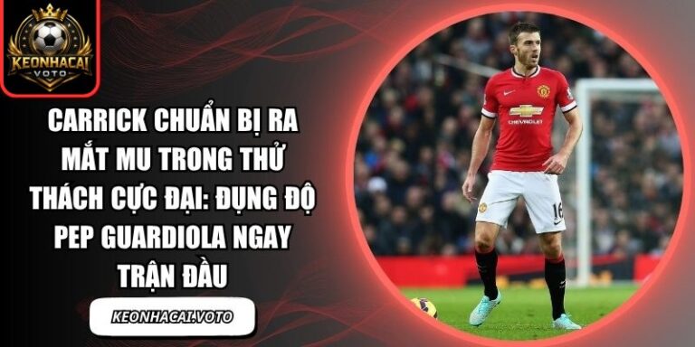 Carrick chuẩn bị ra mắt MU trong thử thách cực đại: Đụng độ Pep Guardiola ngay trận đầu 7 Carrick chuẩn bị ra mắt MU trong thử thách cực đại