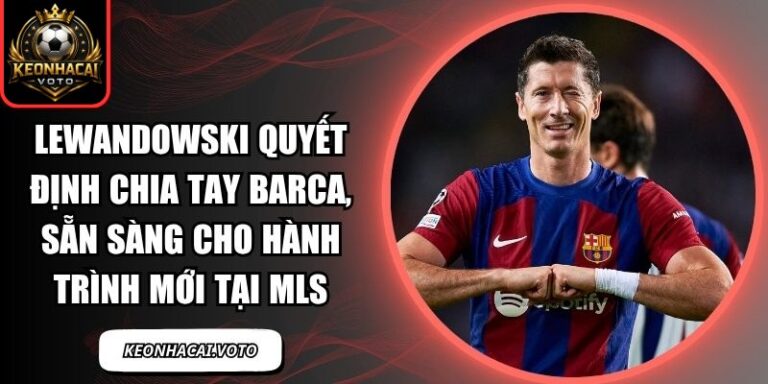 Lewandowski quyết định chia tay Barca