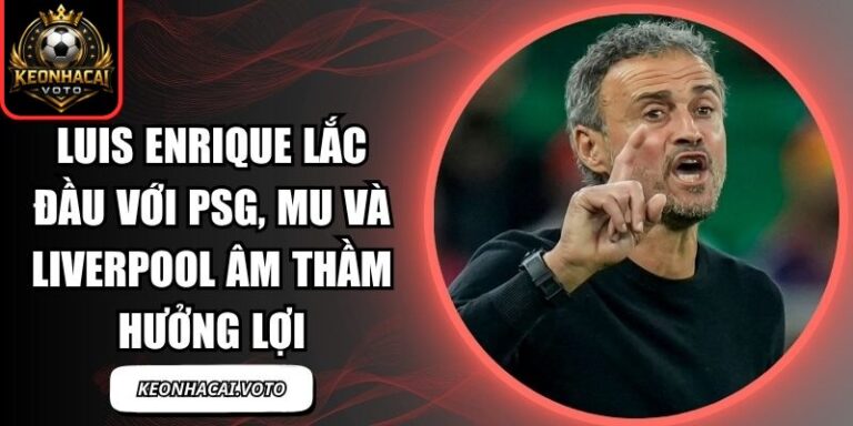 Luis Enrique lắc đầu với PSG, MU và Liverpool âm thầm hưởng lợi 1 Luis Enrique lắc đầu với PSG