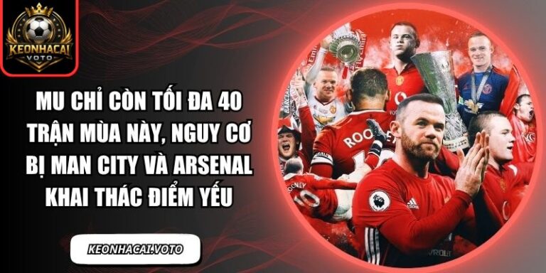 MU chỉ còn tối đa 40 trận mùa này, nguy cơ bị Man City và Arsenal khai thác điểm yếu 3 MU chỉ còn tối đa 40 trận mùa này