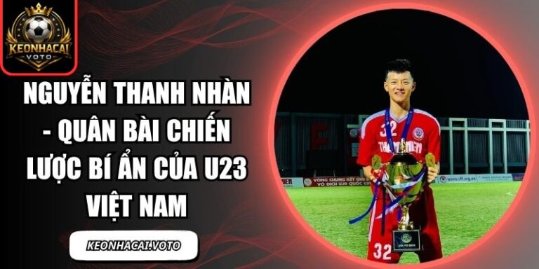Nguyễn Thanh Nhàn - Quân bài chiến lược bí ẩn của U23 Việt Nam 2 Nguyễn Thanh Nhàn