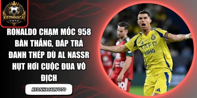 Ronaldo chạm mốc 958 bàn thắng, đáp trả đanh thép dù Al Nassr hụt hơi cuộc đua vô địch 2 Ronaldo chạm mốc 958 bàn thắng