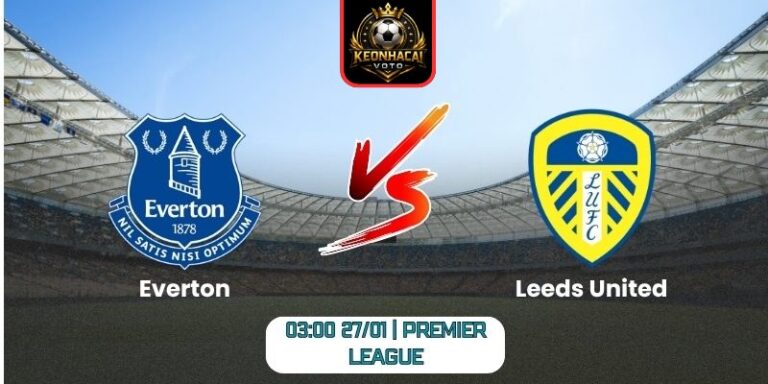Soi kèo nhận định trận Everton vs Leeds United (03:00 27/01 | Premier League) 1 Soi kèo nhận định trận Everton vs Leeds United