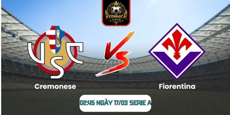 Soi kèo trận Cremonese vs Fiorentina (02:45 ngày 17/03, Serie A) 9 Cremonese vs Fiorentina