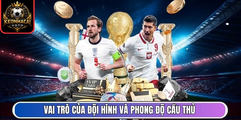 Kết Quả Bóng Đá 7 Vai trò của đội hình và phong độ cầu thủ