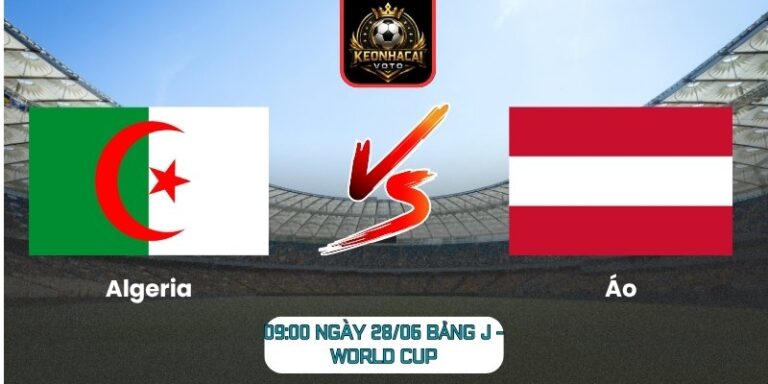 Soi kèo Algeria vs Áo 09:00 ngày 28/06 (Bảng J - World Cup) 4 Algeria vs Áo