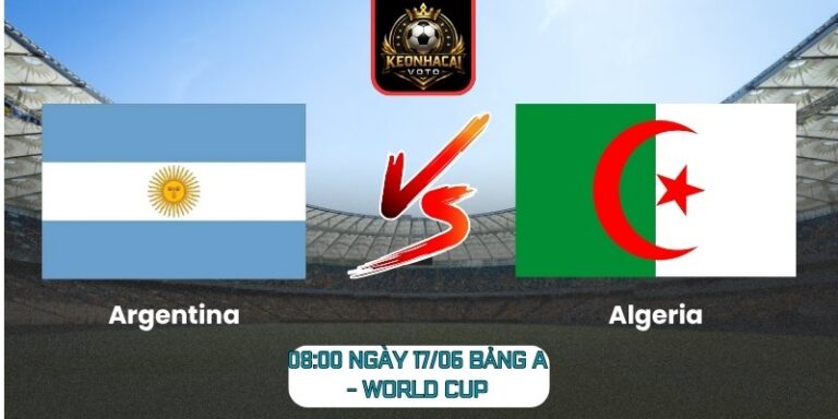 Soi Kèo Argentina Vs Algeria 08:00 Ngày 17/06 (Bảng A - World Cup) 6 Argentina Vs Algeria