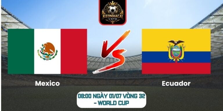 Soi kèo Mexico vs Ecuador 08:00 ngày 01/07 (Vòng 32 - World Cup) 6 Mexico vs Ecuador