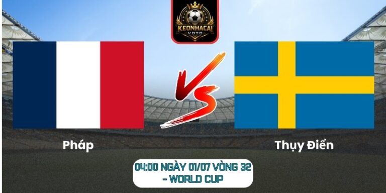 Soi kèo Pháp vs Thụy Điển 04:00 ngày 01/07 (Vòng 32 - World Cup) 7 Pháp vs Thụy Điển