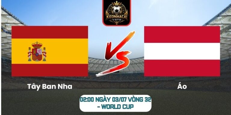 Soi kèo Tây Ban Nha vs Áo 02:00 ngày 03/07 (Vòng 32 - World Cup) 2 Tây Ban Nha vs Áo