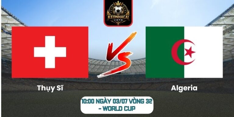 Soi kèo Thụy Sĩ vs Algeria 10:00 ngày 03/07 (Vòng 32 - World Cup) 10 Thụy Sĩ vs Algeria