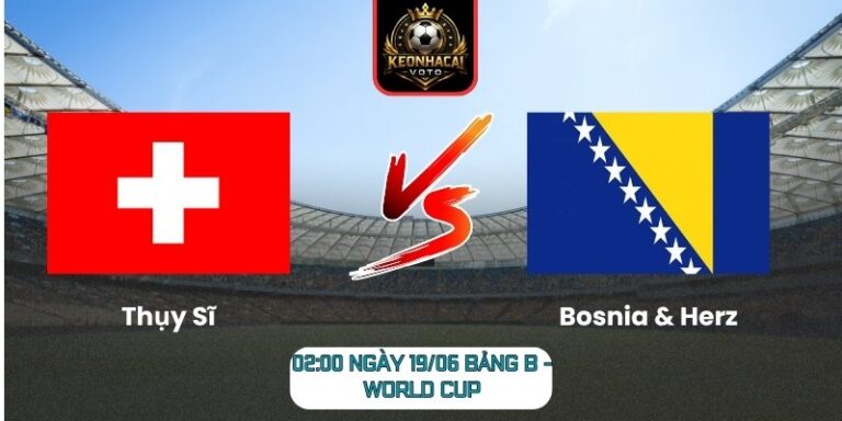 Soi Kèo Thụy Sĩ Vs Bosnia & Herz 02:00 Ngày 19/06 (Bảng B - World Cup) 9 Thụy Sĩ vs Bosnia & Herz